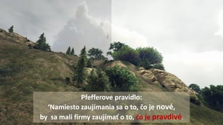 Pfefferove pravidlo:
‘Namiesto zaujímania sa o to, čo je nové,
by sa mali firmy zaujímať o to, čo je pravdivé.
 