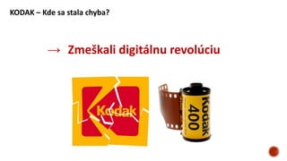 KODAK – Kde sa stala chyba?
→ Zmeškali digitálnu revolúciu
 
