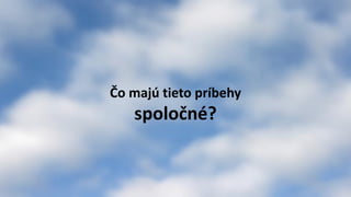 Čo majú tieto príbehy
spoločné?
 