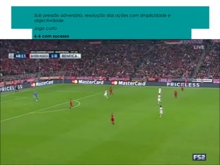 Distribuição GRSob pressão adversária, resolução das ações com simplicidade e
objectividade.
Jogo curto
6-6 com sucesso
 