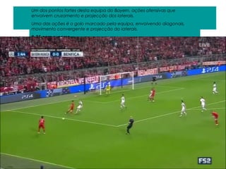 Ações de Cruzamento
Um dos pontos fortes desta equipa do Bayern, ações ofensivas que
envolvem cruzamento e projecção dos laterais.
Uma das ações é o golo marcado pela equipa, envolvendo diagonais,
movimento convergente e projecção do laterais.
9-25 com sucesso
 