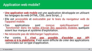 Pr. Yassine SADQI
Pr. Yassine SADQI
Application web mobile?
• Une application web mobile est une application développée en...
