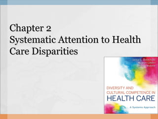 Chapter 2Chapter 2
Systematic Attention to HealthSystematic Attention to Health
Care DisparitiesCare Disparities
 
