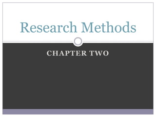 Research Methods
   CHAPTER TWO
 