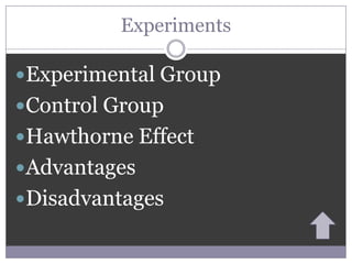 Experiments

Experimental Group
Control Group
Hawthorne Effect
Advantages
Disadvantages
 