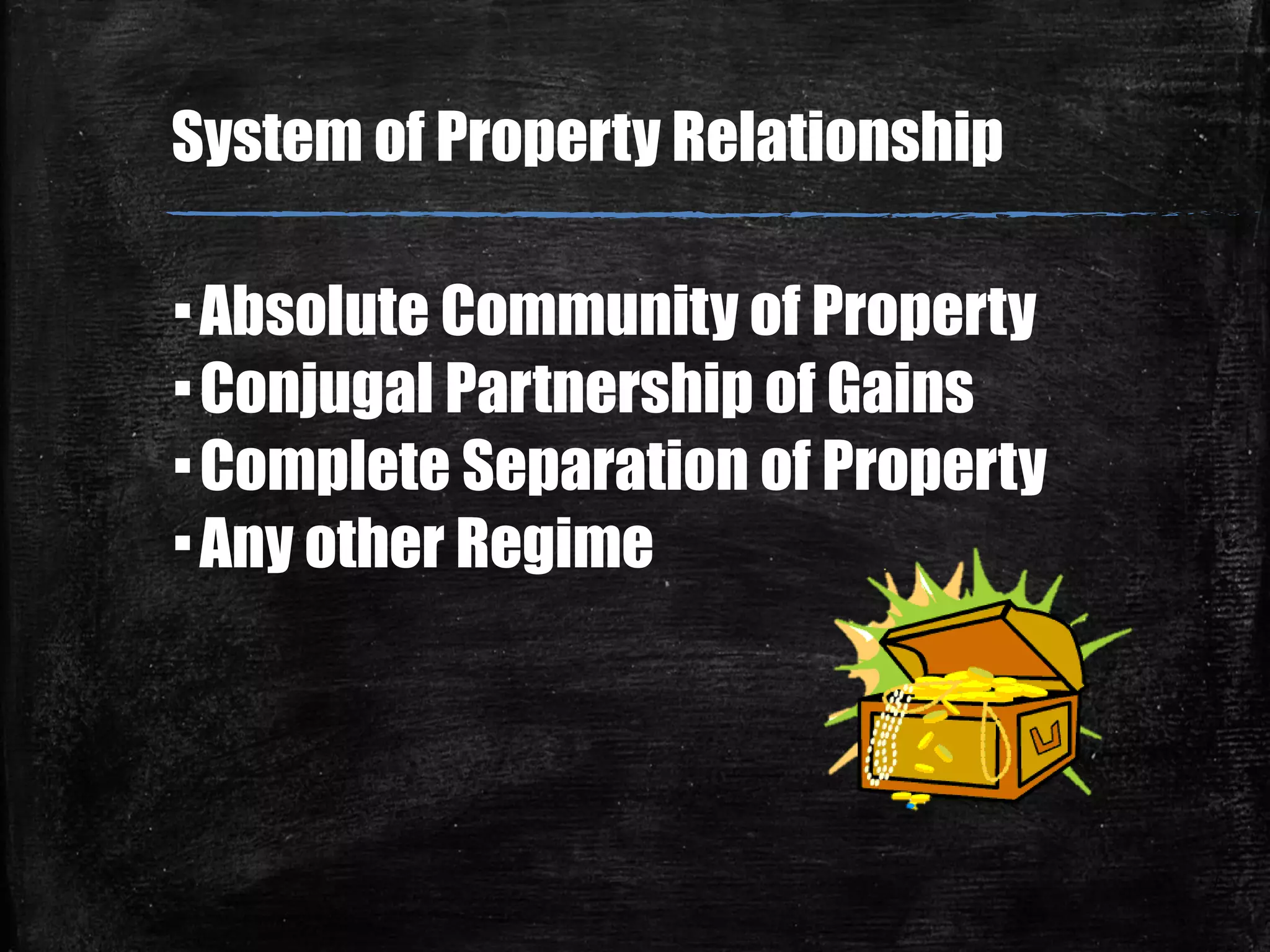 System of Property Relationship
▪Absolute Community of Property
▪Conjugal Partnership of Gains
▪Complete Separation of Property
▪Any other Regime
 
