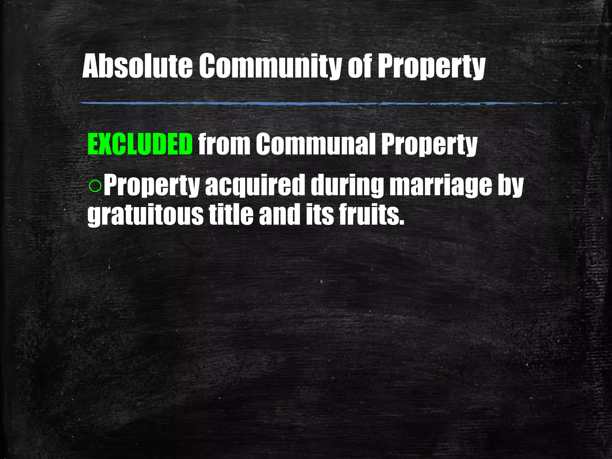 EXCLUDED from Communal Property
oProperty acquired during marriage by
gratuitous title and its fruits.
Absolute Community of Property
 
