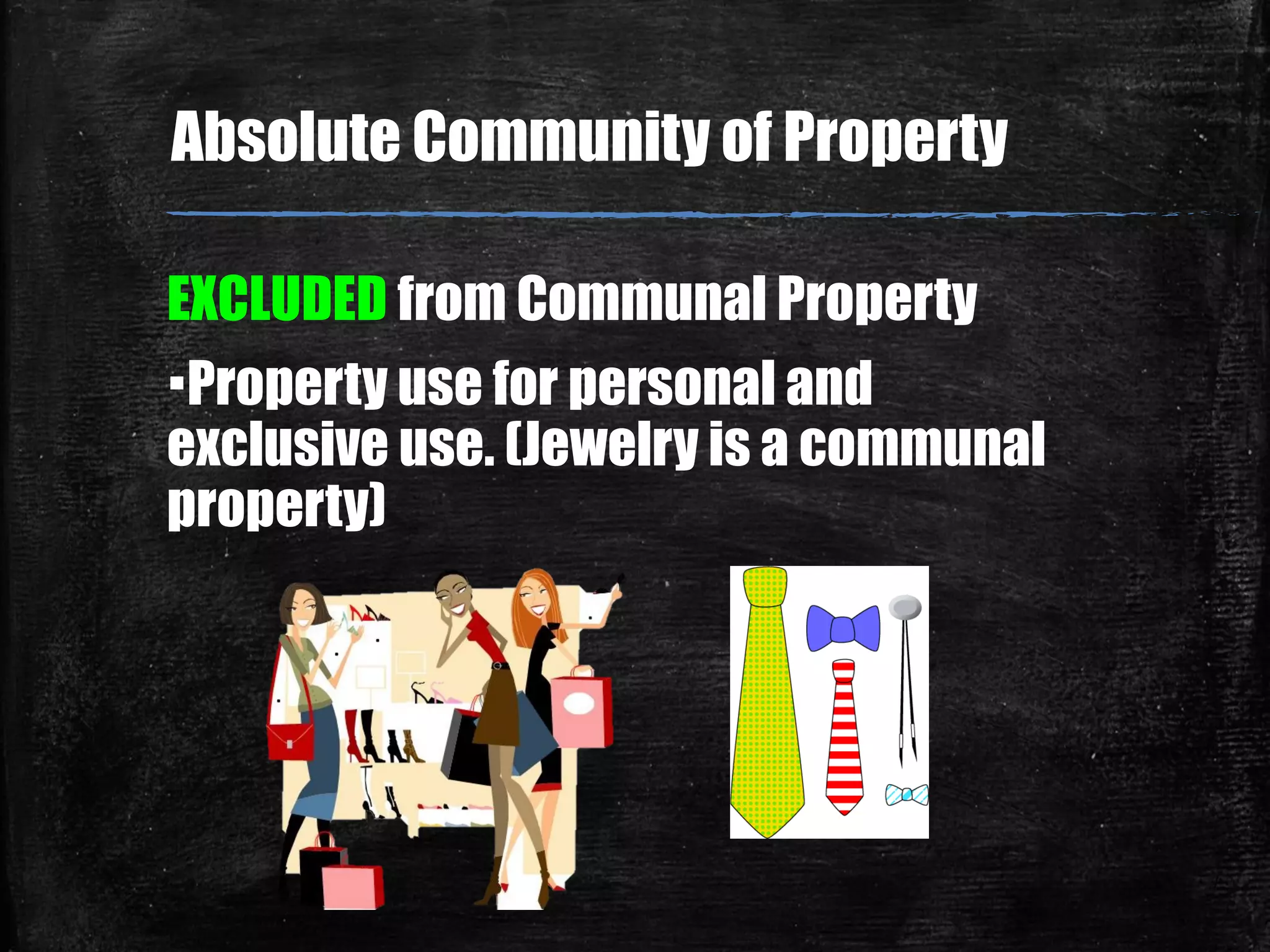 EXCLUDED from Communal Property
▪Property use for personal and
exclusive use. (Jewelry is a communal
property)
Absolute Community of Property
 