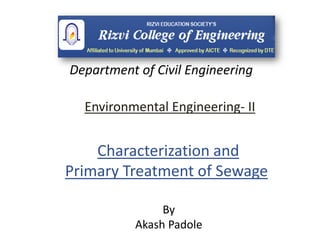 Environmental Engineering- II
By
Akash Padole
Department of Civil Engineering
Characterization and
Primary Treatment of Sewage
 