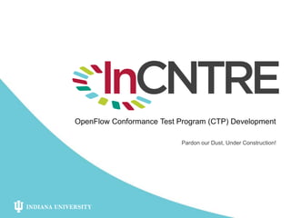 Pardon our Dust, Under Construction!
OpenFlow Conformance Test Program (CTP) Development
 
