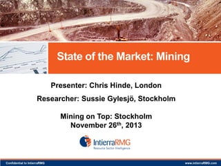 State of the Market: Mining
Presenter: Chris Hinde, London
Researcher: Sussie Gylesjö, Stockholm
Mining on Top: Stockholm
November 26th, 2013

 