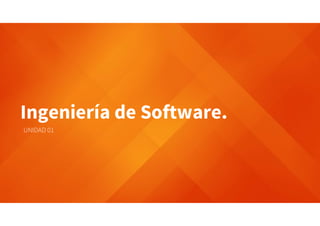 Ingeniería de Software.
UNIDAD 01
 