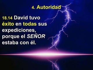 4.  Autoridad 18.14   David tuvo  éxito  en  todas  sus expediciones, porque el  SEÑOR  estaba con él. 