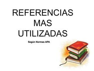 REFERENCIAS
MAS
UTILIZADAS
Según Normas APA
 