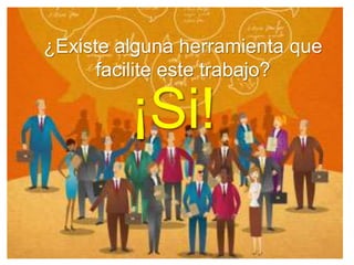 ¿Existe alguna herramienta que
facilite este trabajo?
¡Si!
 