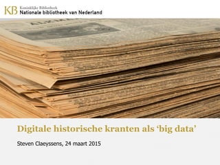 Digitale historische kranten als ‘big data’
Steven Claeyssens, 24 maart 2015
 