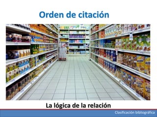 Clasificación bibliográfica
Orden de citación
La lógica de la relación
 