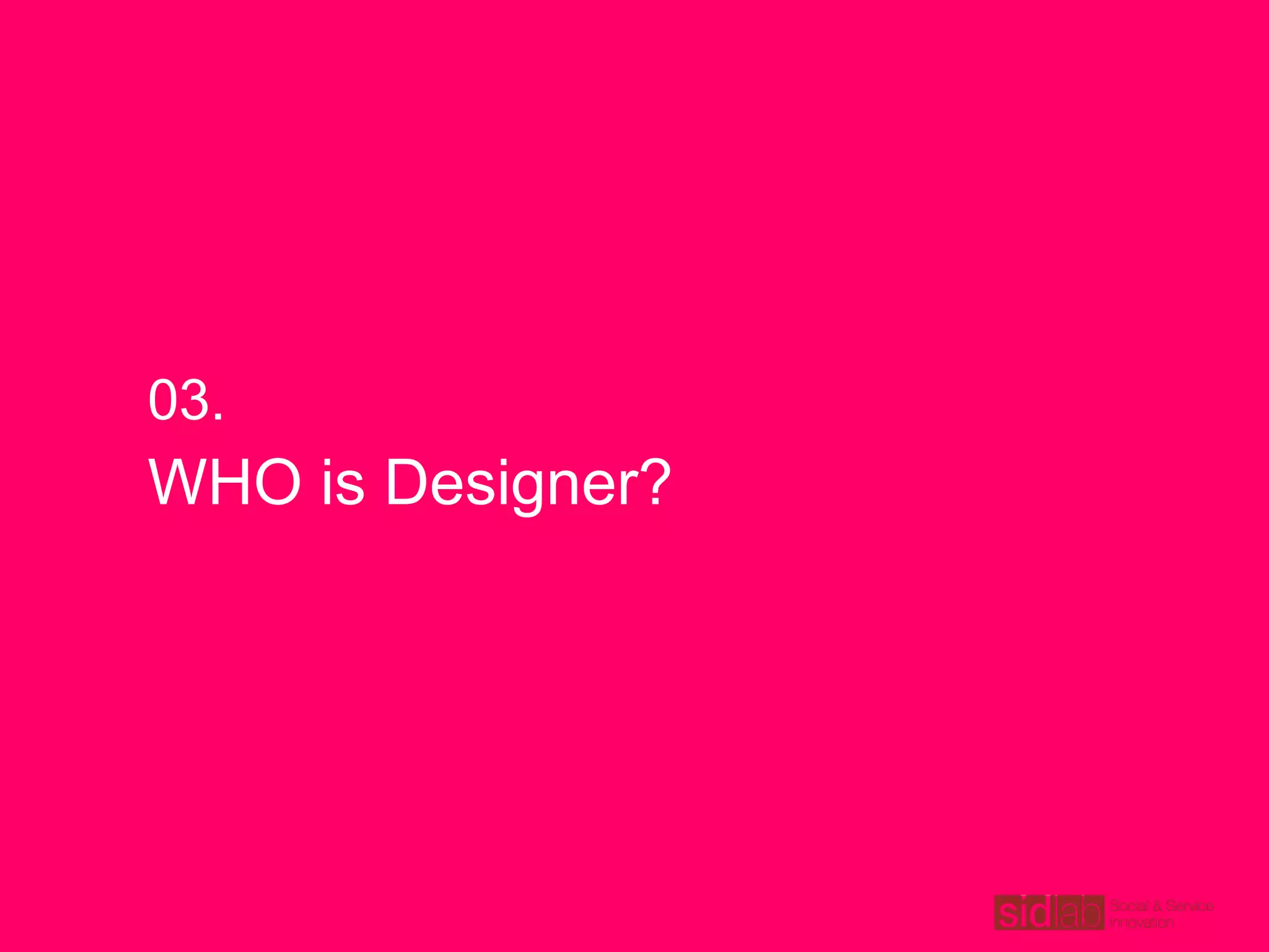 WHO is Designer?
03.
 