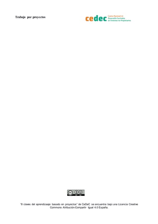 Trabajo por proyectos
“8 claves del aprendizaaje basado en proyectos” de CeDeC se encuentra bajo una Licencia Creative
Commons Atribución-Compartir Igual 4.0 España.
 
