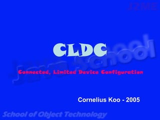 CLDC
Connected, Limited Device Configuration




                  Cornelius Koo - 2005
 