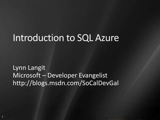 Introduction to SQL Azure,[object Object],Lynn Langit,[object Object],Microsoft – Developer Evangelisthttp://blogs.msdn.com/SoCalDevGal,[object Object]
