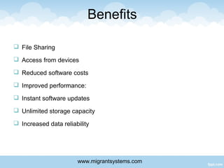 Benefits
 File Sharing
 Access from devices
 Reduced software costs
 Improved performance:
 Instant software updates
...
