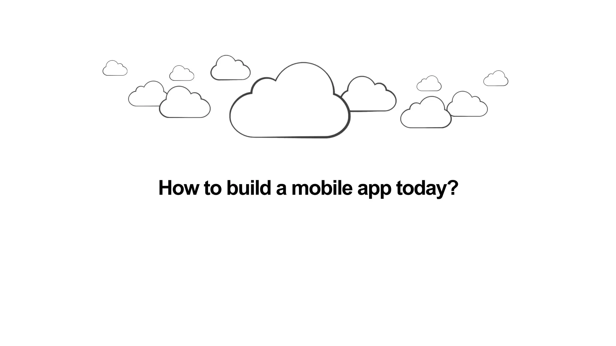 How to build a mobile app today?
 