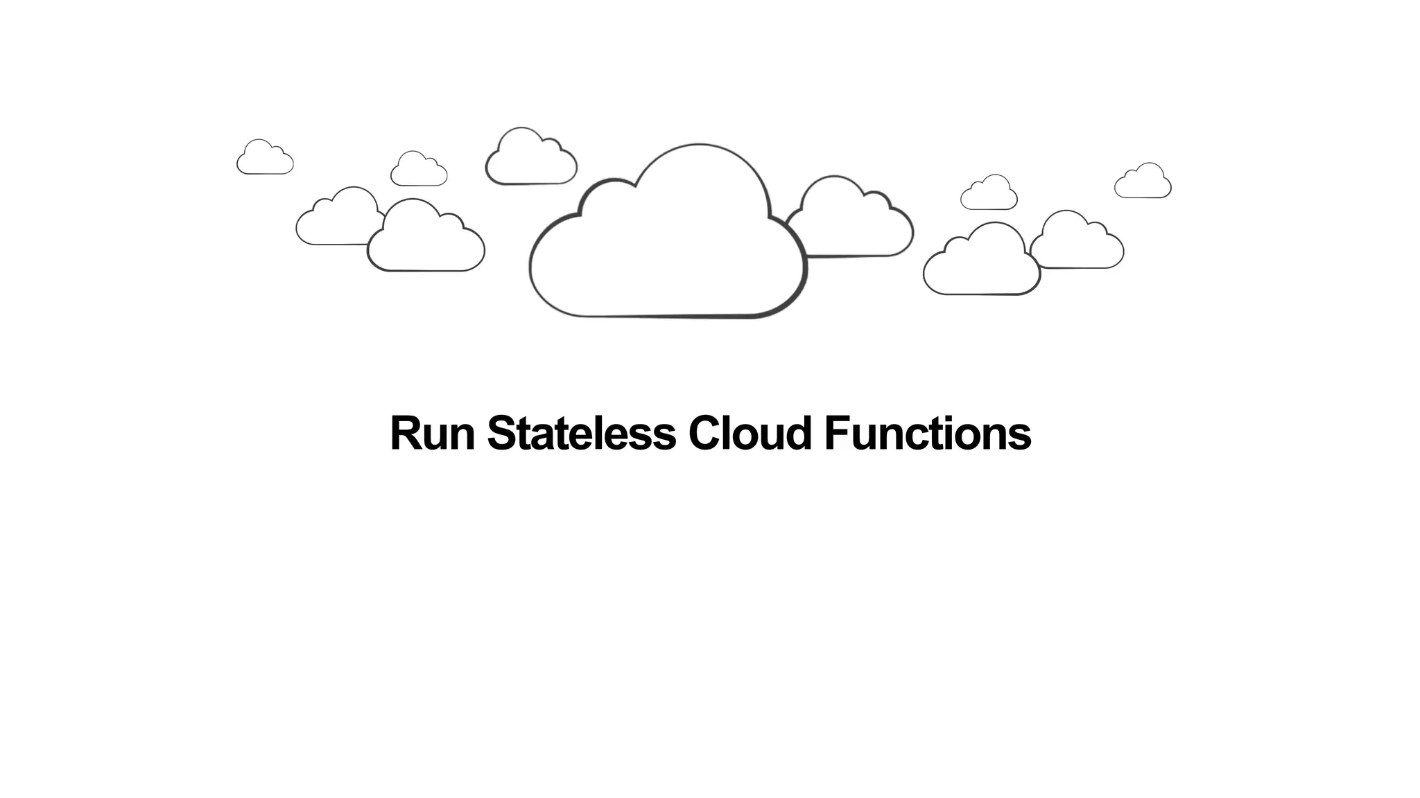 Run Stateless Cloud Functions
 