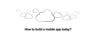 How to build a mobile app today?
 