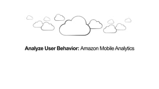 Analyze User Behavior: Amazon MobileAnalytics
 