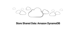 Store Shared Data: Amazon DynamoDB
 