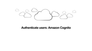 Authenticate users: Amazon Cognito
 