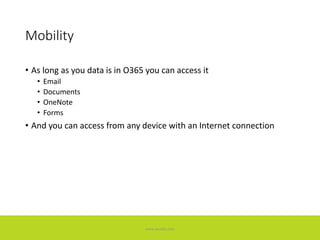 Mobility
• As long as you data is in O365 you can access it
• Email
• Documents
• OneNote
• Forms
• And you can access from any device with an Internet connection
www.accellis.com
 