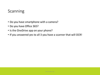 Scanning
• Do you have smartphone with a camera?
• Do you have Office 365?
• Is the OneDrive app on your phone?
• If you answered yes to all 3 you have a scanner that will OCR!
www.accellis.com
 