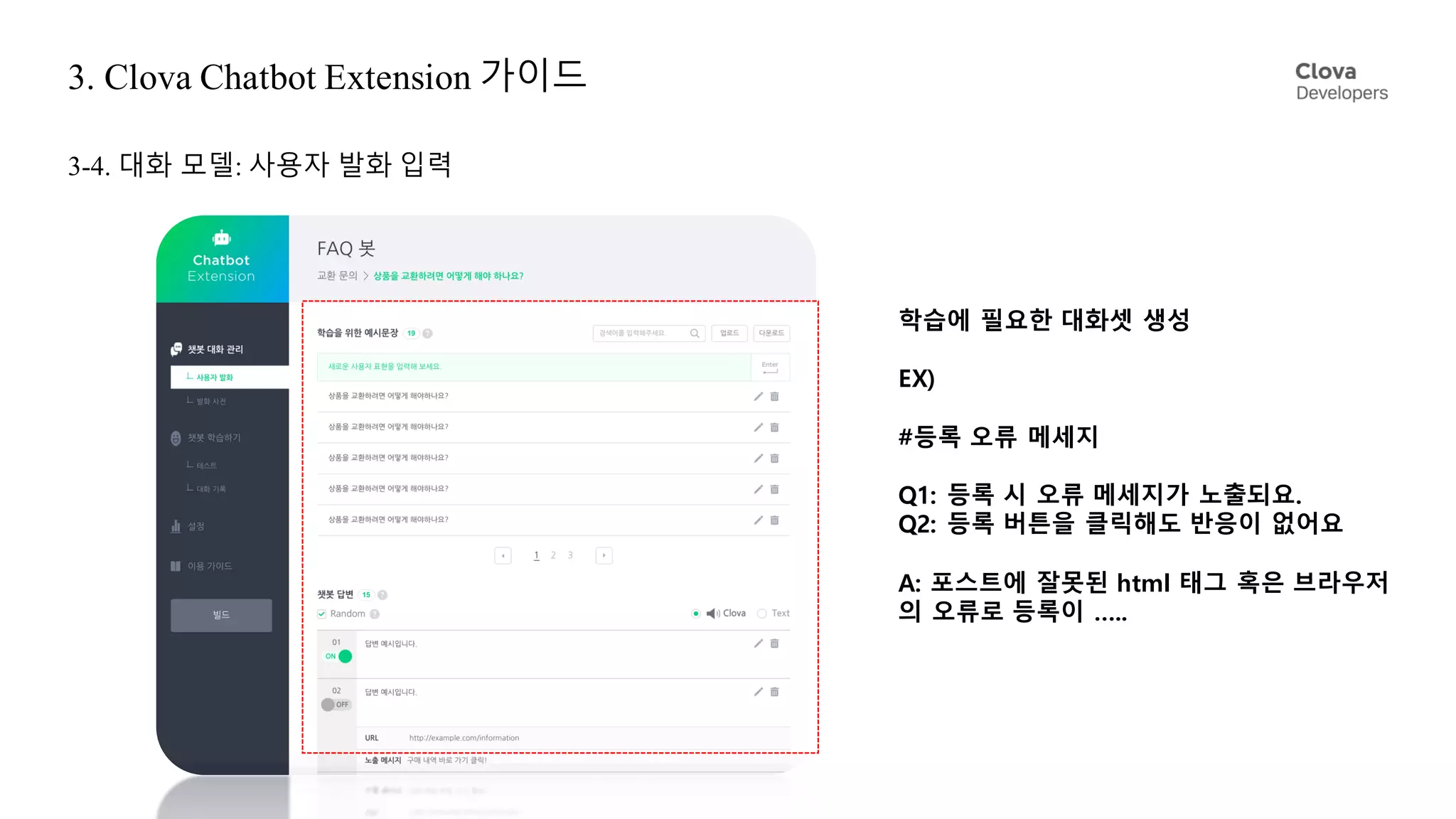 3. Clova Chatbot Extension 가이드
3-4. 대화 모델: 사용자 발화 입력
학습에 필요한 대화셋 생성
EX)
#등록 오류 메세지
Q1: 등록 시 오류 메세지가 노출되요.
Q2: 등록 버튼을 클릭해도 반응이 없어요
A: 포스트에 잘못된 html 태그 혹은 브라우저
의 오류로 등록이 …..
 