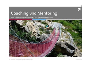 ì 
Coaching 
und 
Mentoring 
EBC 
Hochschule 
Düsseldorf 
| 
Dr. 
Johannes 
Moskaliuk 
1 
Dr. 
Johannes 
Moskaliuk 
| 
post@moskaliuk.com 
09.10.2014 
 