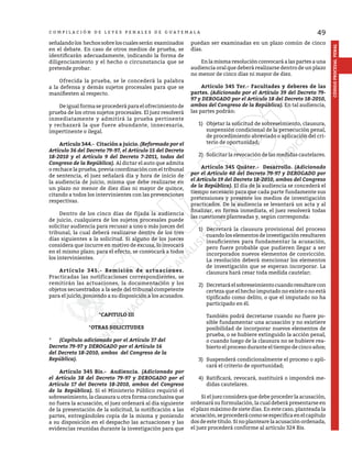 49
CÓDIGO
PROCESAL
PENAL
C O M P I L A C I Ó N D E L E Y E S P E N A L E S D E G U A T E M A L A
señalandolos hechossobreloscualesserán examinados
en el debate. En caso de otros medios de prueba, se
identificarán adecuadamente, indicando la forma de
diligenciamiento y el hecho o circunstancia que se
pretende probar.
	 Ofrecida la prueba, se le concederá la palabra
a la defensa y demás sujetos procesales para que se
manifiesten al respecto.
	 De igual forma se procederá para el ofrecimiento de
prueba de los otros sujetos procesales. El juez resolverá
inmediatamente y admitirá la prueba pertinente
y rechazará la que fuere abundante, innecesaria,
impertinente o ilegal.
	 Artículo 344.- Citación a juicio. (Reformado por el
Artículo 36 del Decreto 79-97, el Artículo 15 del Decreto
18-2010 y el Artículo 9 del Decreto 7-2011, todos del
Congreso de la República). Al dictar el auto que admita
o rechace la prueba, previa coordinación con el tribunal
de sentencia, el juez señalará día y hora de inicio de
la audiencia de juicio, misma que debe realizarse en
un plazo no menor de diez días ni mayor de quince,
citando a todos los intervinientes con las prevenciones
respectivas.
	 Dentro de los cinco días de fijada la audiencia
de juicio, cualquiera de los sujetos procesales puede
solicitar audiencia para recusar a uno o más jueces del
tribunal, la cual deberá realizarse dentro de los tres
días siguientes a la solicitud. Si alguno de los jueces
considera que incurre en motivo de excusa, lo invocará
en el mismo plazo; para el efecto, se convocará a todos
los intervinientes.
	 Artículo 345.- Remisión de actuaciones.
Practicadas las notificaciones correspondientes, se
remitirán las actuaciones, la documentación y los
objetos secuestrados a la sede del tribunal competente
para el juicio, poniendo a su disposición a los acusados.
*CAPITULO III
*OTRAS SOLICITUDES
*	 (Capítulo adicionado por el Artículo 37 del
Decreto 79-97 y DEROGADO por el Artículo 16
del Decreto 18-2010, ambos del Congreso de la
República).
	 Artículo 345 Bis.- Audiencia. (Adicionado por
el Artículo 38 del Decreto 79-97 y DEROGADO por el
Artículo 17 del Decreto 18-2010, ambos del Congreso
de la República). Si el Ministerio Público requirió el
sobreseimiento, la clausura u otra forma conclusiva que
no fuera la acusación, el juez ordenará al día siguiente
de la presentación de la solicitud, la notificación a las
partes, entregándoles copia de la misma y poniendo
a su disposición en el despacho las actuaciones y las
evidencias reunidas durante la investigación para que
puedan ser examinadas en un plazo común de cinco
días.
	 En la misma resolución convocará a las partes a una
audiencia oral que deberá realizarse dentro de un plazo
no menor de cinco días ni mayor de diez.
	 Artículo 345 Ter.- Facultades y deberes de las
partes. (Adicionado por el Artículo 39 del Decreto 79-
97 y DEROGADO por el Artículo 18 del Decreto 18-2010,
ambos del Congreso de la República). En tal audiencia,
las partes podrán:
1)	 Objetar la solicitud de sobreseimiento, clausura,
suspensión condicional de la persecución penal,
de procedimiento abreviado o aplicación del cri-
terio de oportunidad;
2)	 Solicitar la revocación de las medidas cautelares.
	 Artículo 345 Quáter.- Desarrollo. (Adicionado
por el Artículo 40 del Decreto 79-97 y DEROGADO por
el Artículo 19 del Decreto 18-2010, ambos del Congreso
de la República). El día de la audiencia se concederá el
tiempo necesario para que cada parte fundamente sus
pretensiones y presente los medios de investigación
practicados. De la audiencia se levantará un acta y al
finalizar, en forma inmediata, el juez resolverá todas
las cuestiones planteadas y, según corresponda:
1)	 Decretará la clausura provisional del proceso
cuando los elementos de investigación resultaren
insuficientes para fundamentar la acusación,
pero fuere probable que pudieren llegar a ser
incorporados nuevos elementos de convicción.
La resolución deberá mencionar los elementos
de investigación que se esperan incorporar. La
clausura hará cesar toda medida cautelar;
2)	 Decretaráelsobreseimientocuandoresultarecon
certeza que el hecho imputado no existe o no está
tipificado como delito, o que el imputado no ha
participado en él.
	 También podrá decretarse cuando no fuere po-
sible fundamentar una acusación y no existiere
posibilidad de incorporar nuevos elementos de
prueba, o se hubiere extinguido la acción penal,
o cuando luego de la clausura no se hubiere rea-
bierto el proceso durante el tiempo de cinco años;
3)	 Suspenderá condicionalmente el proceso o apli-
cará el criterio de oportunidad;
4)	 Ratificará, revocará, sustituirá o impondrá me-
didas cautelares.
	 Si el juez considera que debe proceder la acusación,
ordenará su formulación, la cual deberá presentarse en
el plazo máximo de siete días. En este caso, planteada la
acusación,seprocederácomoseespecificaenelcapítulo
dos de este título. Si no planteare la acusación ordenada,
el juez procederá conforme al artículo 324 Bis.
 