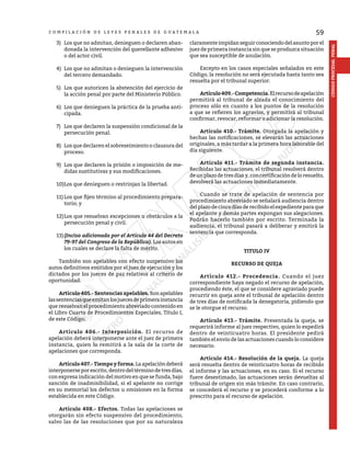 59
CÓDIGO
PROCESAL
PENAL
C O M P I L A C I Ó N D E L E Y E S P E N A L E S D E G U A T E M A L A
3)	 Los que no admitan, denieguen o declaren aban-
donada la intervención del querellante adhesivo
o del actor civil.
4)	 Los que no admitan o denieguen la intervención
del tercero demandado.
5)	 Los que autoricen la abstención del ejercicio de
la acción penal por parte del Ministerio Público.
6)	 Los que denieguen la práctica de la prueba anti-
cipada.
7)	 Los que declaren la suspensión condicional de la
persecución penal.
8)	 Los que declaren el sobreseimiento o clausura del
proceso.
9)	 Los que declaren la prisión o imposición de me-
didas sustitutivas y sus modificaciones.
10)	
Los que denieguen o restrinjan la libertad.
11)	Los que fijen término al procedimiento prepara-
torio; y
12)	Los que resuelvan excepciones u obstáculos a la
persecución penal y civil.
13)	(Inciso adicionado por el Artículo 44 del Decreto
79-97 del Congreso de la República). Los autos en
los cuales se declare la falta de mérito.
	 También son apelables con efecto suspensivo los
autos definitivos emitidos por el juez de ejecución y los
dictados por los jueces de paz relativos al criterio de
oportunidad.
	 Artículo 405.- Sentencias apelables. Son apelables
lassentenciasqueemitanlosjuecesdeprimerainstancia
que resuelvan el procedimiento abreviado contenido en
el Libro Cuarto de Procedimientos Especiales, Título I,
de este Código.
	 Artículo 406.- Interposición. El recurso de
apelación deberá interponerse ante el juez de primera
instancia, quien lo remitirá a la sala de la corte de
apelaciones que corresponda.
	 Artículo407.-Tiempoyforma.Laapelacióndeberá
interponerseporescrito,dentrodeltérminodetresdías,
con expresa indicación del motivo en que se funda, bajo
sanción de inadmisibilidad, si el apelante no corrige
en su memorial los defectos u omisiones en la forma
establecida en este Código.
	 Artículo 408.- Efectos. Todas las apelaciones se
otorgarán sin efecto suspensivo del procedimiento,
salvo las de las resoluciones que por su naturaleza
claramenteimpidanseguirconociendodelasuntoporel
juez de primera instancia sin que se produzca situación
que sea susceptible de anulación.
	 Excepto en los casos especiales señalados en este
Código, la resolución no será ejecutada hasta tanto sea
resuelta por el tribunal superior.
	 Artículo409.-Competencia.Elrecursodeapelación
permitirá al tribunal de alzada el conocimiento del
proceso sólo en cuanto a los puntos de la resolución
a que se refieren los agravios, y permitirá al tribunal
confirmar, revocar, reformar o adicionar la resolución.
	 Artículo 410.- Trámite. Otorgada la apelación y
hechas las notificaciones, se elevarán las actuaciones
originales, a más tardar a la primera hora laborable del
día siguiente.
	 Artículo 411.- Trámite de segunda instancia.
Recibidas las actuaciones, el tribunal resolverá dentro
deunplazodetresdíasy,concertificacióndeloresuelto,
devolverá las actuaciones inmediatamente.
	 Cuando se trate de apelación de sentencia por
procedimiento abreviado se señalará audiencia dentro
delplazodecincodíasderecibidoelexpedienteparaque
el apelante y demás partes expongan sus alegaciones.
Podrán hacerlo también por escrito. Terminada la
audiencia, el tribunal pasará a deliberar y emitirá la
sentencia que corresponda.
TITULO IV
RECURSO DE QUEJA
	 Artículo 412.- Procedencia. Cuando el juez
correspondiente haya negado el recurso de apelación,
procediendo éste, el que se considere agraviado puede
recurrir en queja ante el tribunal de apelación dentro
de tres días de notificada la denegatoria, pidiendo que
se le otorgue el recurso.
	 Artículo 413.- Trámite. Presentada la queja, se
requerirá informe al juez respectivo, quien lo expedirá
dentro de veinticuatro horas. El presidente pedirá
también el envío de las actuaciones cuando lo considere
necesario.
	 Artículo 414.- Resolución de la queja. La queja
será resuelta dentro de veinticuatro horas de recibido
el informe y las actuaciones, en su caso. Si el recurso
fuere desestimado, las actuaciones serán devueltas al
tribunal de origen sin más trámite. En caso contrario,
se concederá el recurso y se procederá conforme a lo
prescrito para el recurso de apelación.
 
