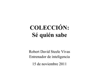 COLECCIÓN:
Sé quién sabe

Robert David Steele Vivas
Entrenador de inteligencia
  15 de noviembre 2011
 