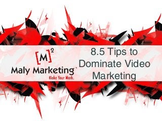 8.5 Tips to
Dominate Video
Marketing

 