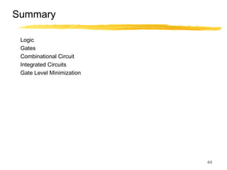 44
Summary
Logic
Gates
Combinational Circuit
Integrated Circuits
Gate Level Minimization
 