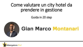 Come valutare un city hotel da
prendere in gestione
Guida in 20 step
 
