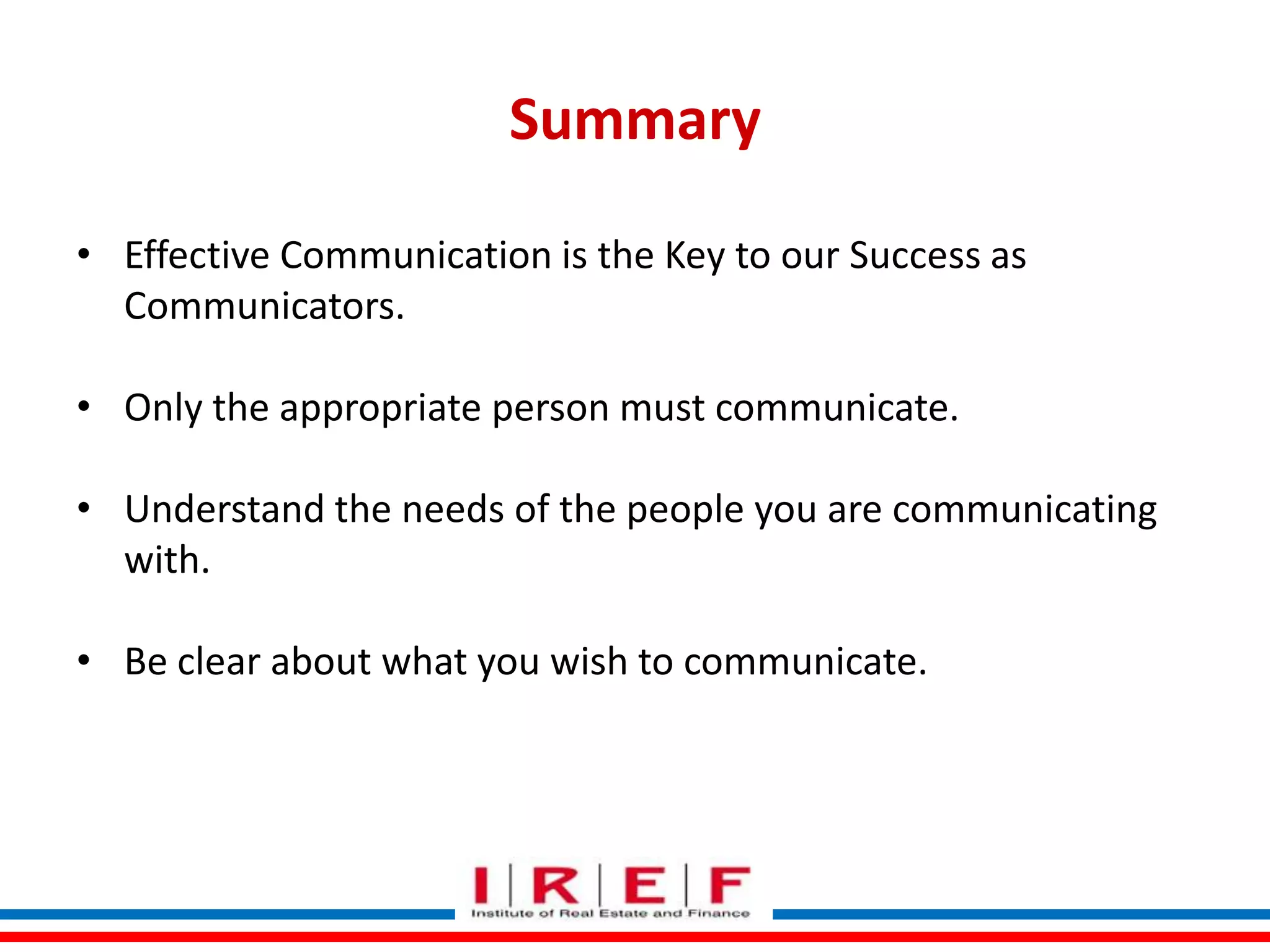 Summary
• Effective Communication is the Key to our Success as
Communicators.
• Only the appropriate person must communicate.
• Understand the needs of the people you are communicating
with.
• Be clear about what you wish to communicate.
Trainings by Vidya Bhagwat

 