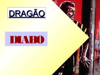 DRAGÃODRAGÃO
DIABO