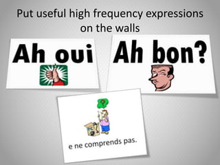 Put useful high frequency expressions
on the walls
 