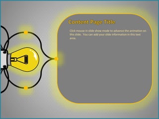 Click mouse in slide show mode to advance the animation on
this slide. You can add your slide information in this text
area.
 