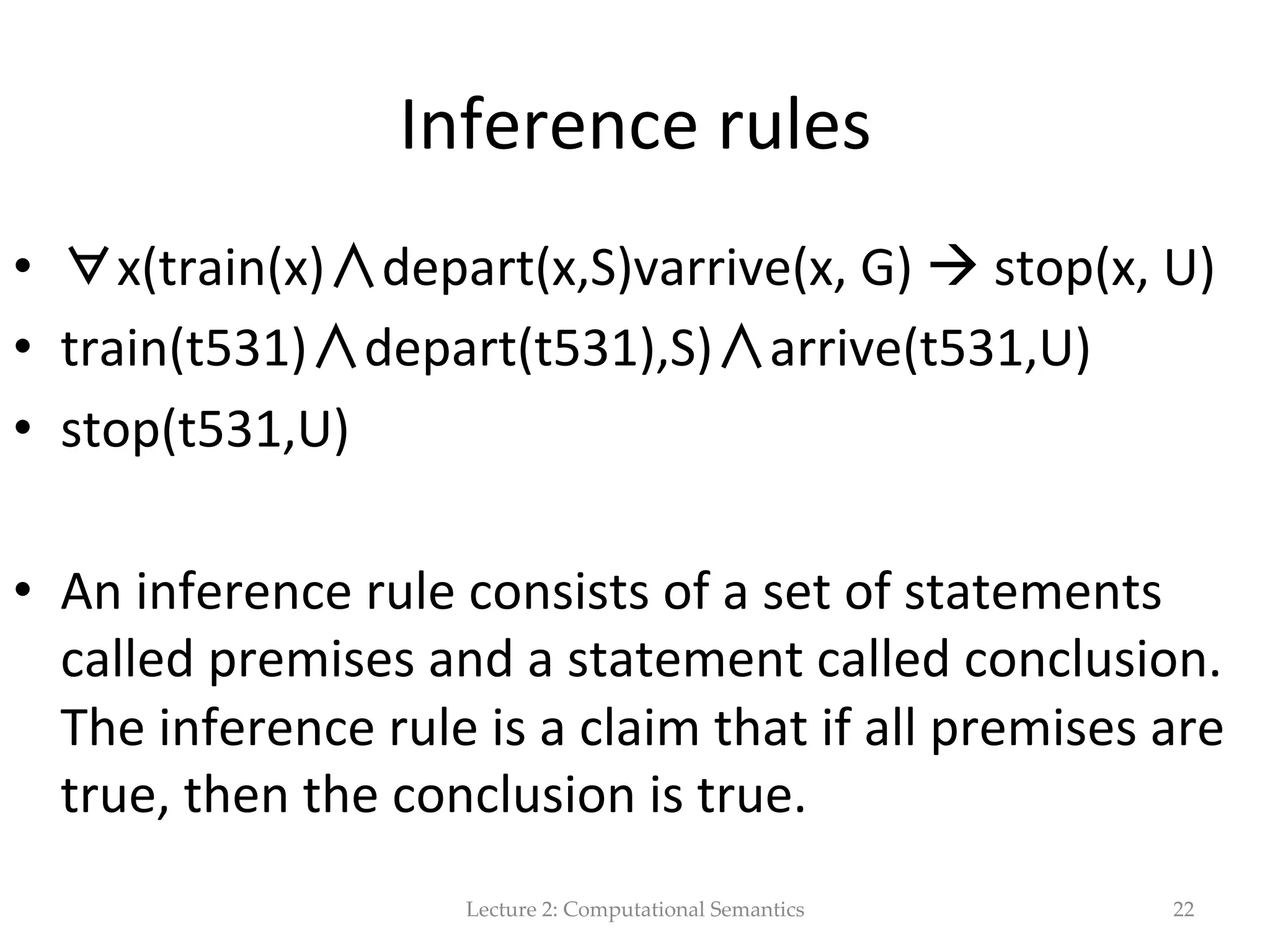 Existen(al  quan(ﬁer:  Ǝ   •  The  existen(al  quan(ﬁer  Ǝ  can  be  used  to   capture  the  informa(on  that  a  certain  set  is   not  empty,  as  epressed  by  the  sentence:   I  have  a  car          Ǝxcar(x)∧own(spkr,x)! Lecture  2:  Computational  Semantics 22 