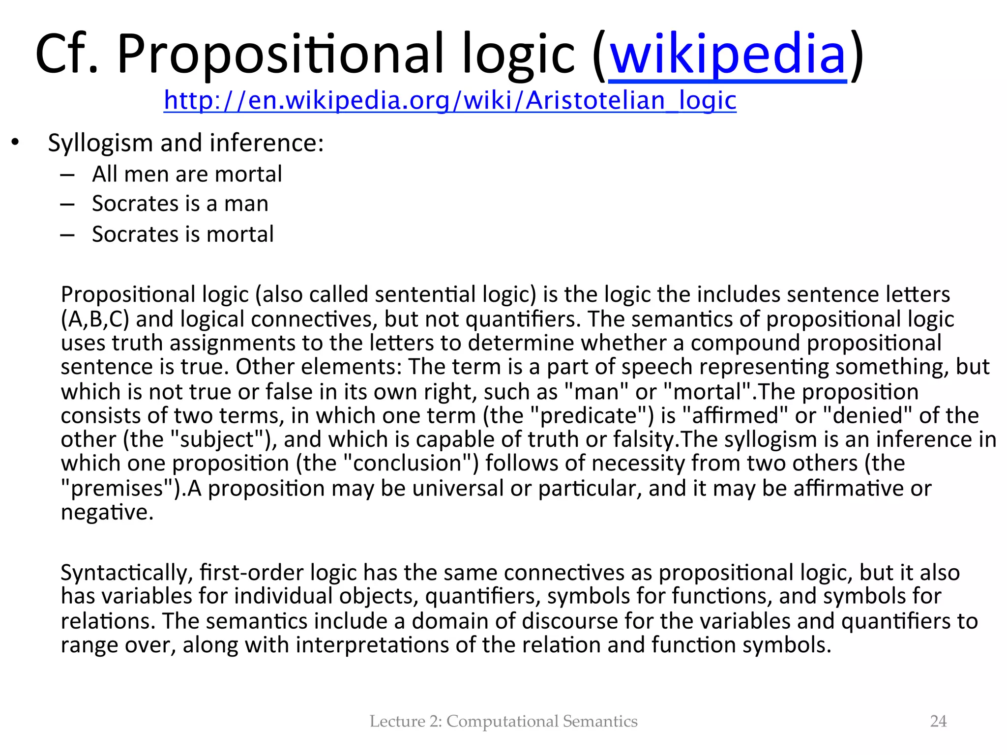 λ    nota(on  &  λ  reduc(on   •  It  is  a  way  to  ”abstract”  from  FOL  formulae   •  λ  followed  by  one  or  more  variables,  followed   by  a  FOL  formula  that  makes  use  of  these   variables.     •  Basically:  manipula(on  and  aggrega(on  of   variables.     Lecture  2:  Computational  Semantics 24 