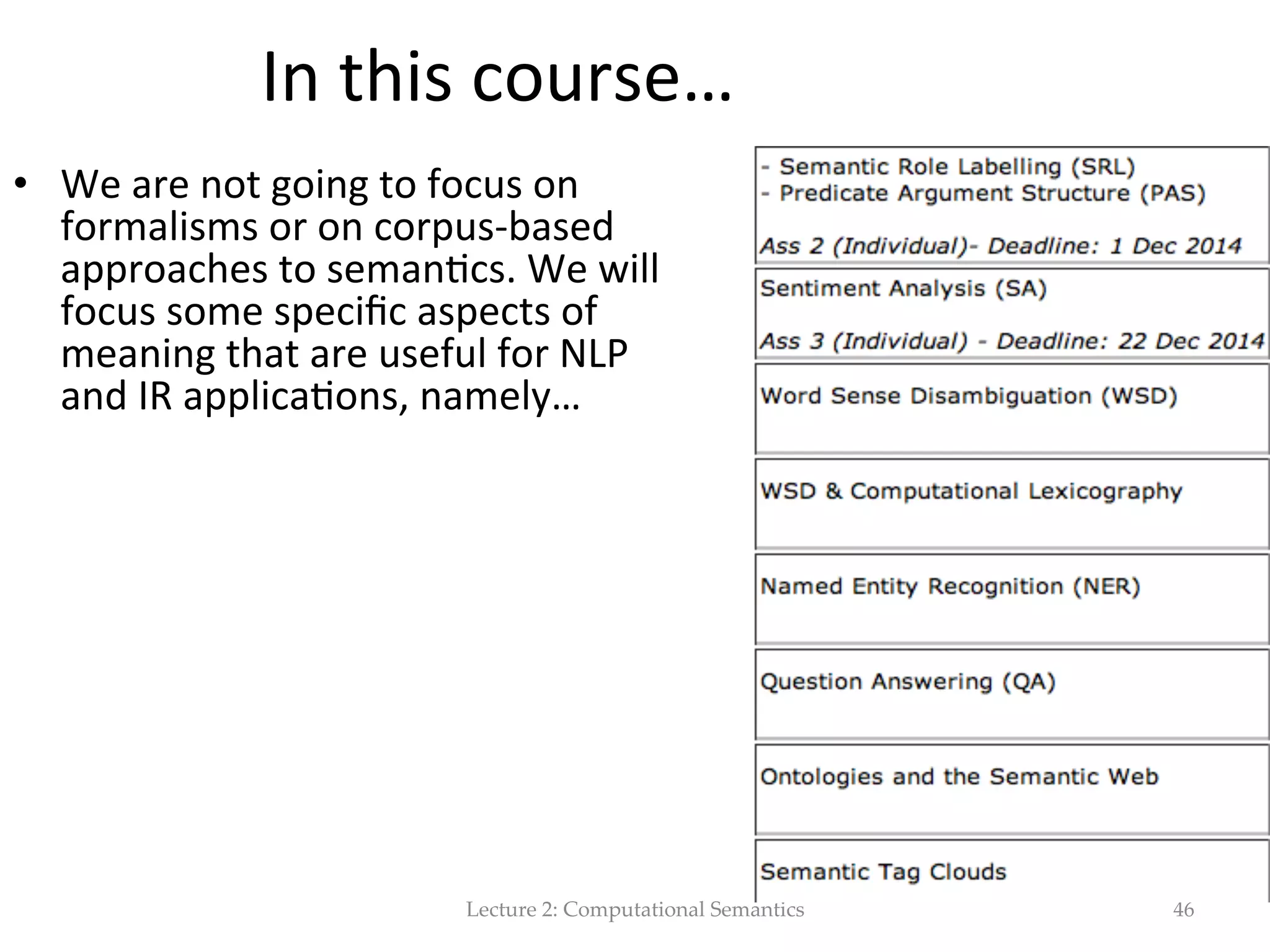 Drawback   •  fail  to  generated  all  the  possible  ambiguous   representatons  arising  from  the  quan(ﬁer   scope  ambigui(es.       àunderspeciﬁca(on  =  Including  all  possible   readings  without  enumera(ng  them     (probabili(es?)       Lecture  2:  Computational  Semantics 46 