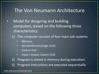 The Von Neumann ArchitectureModel for designing and building computers, based on the following three characteristics:The computer consists of four main sub-systems:Memory